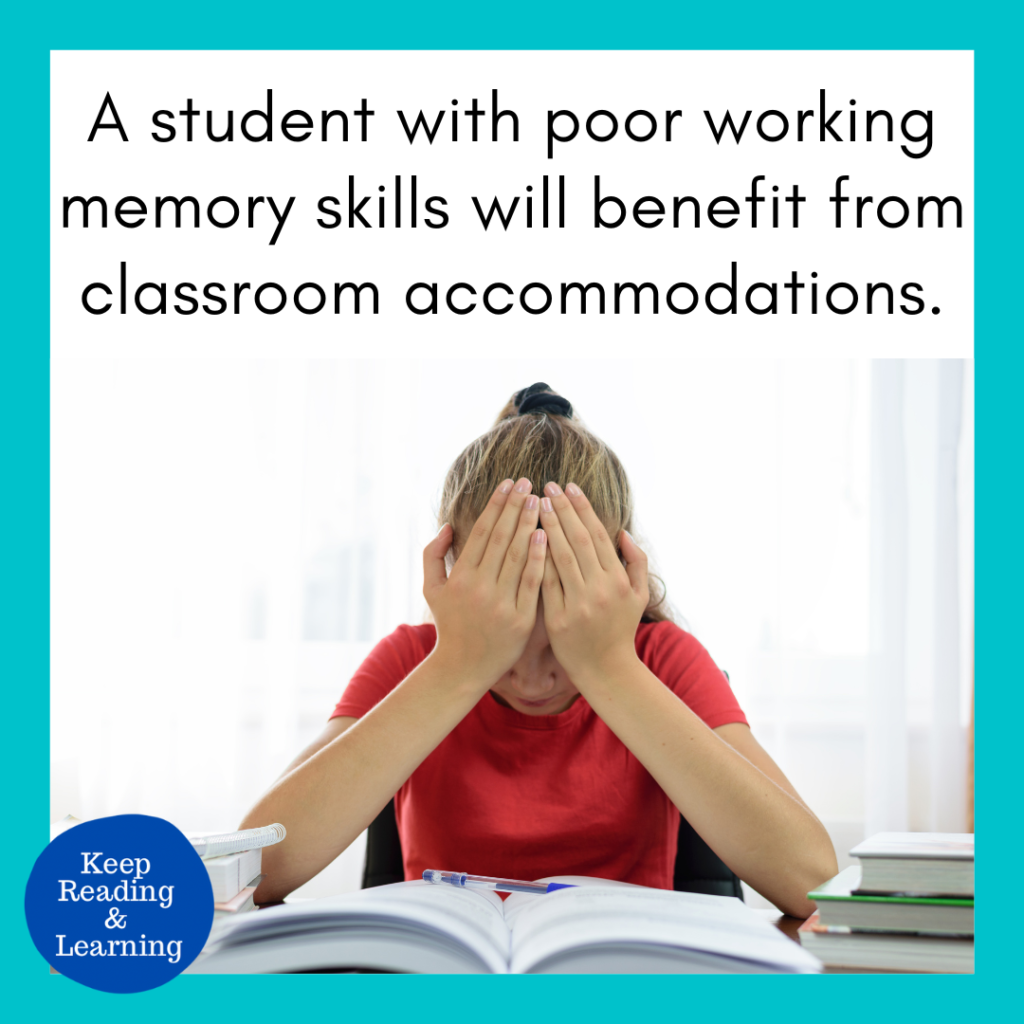 A student with poor working memory skills will benefit from classroom accommodations.